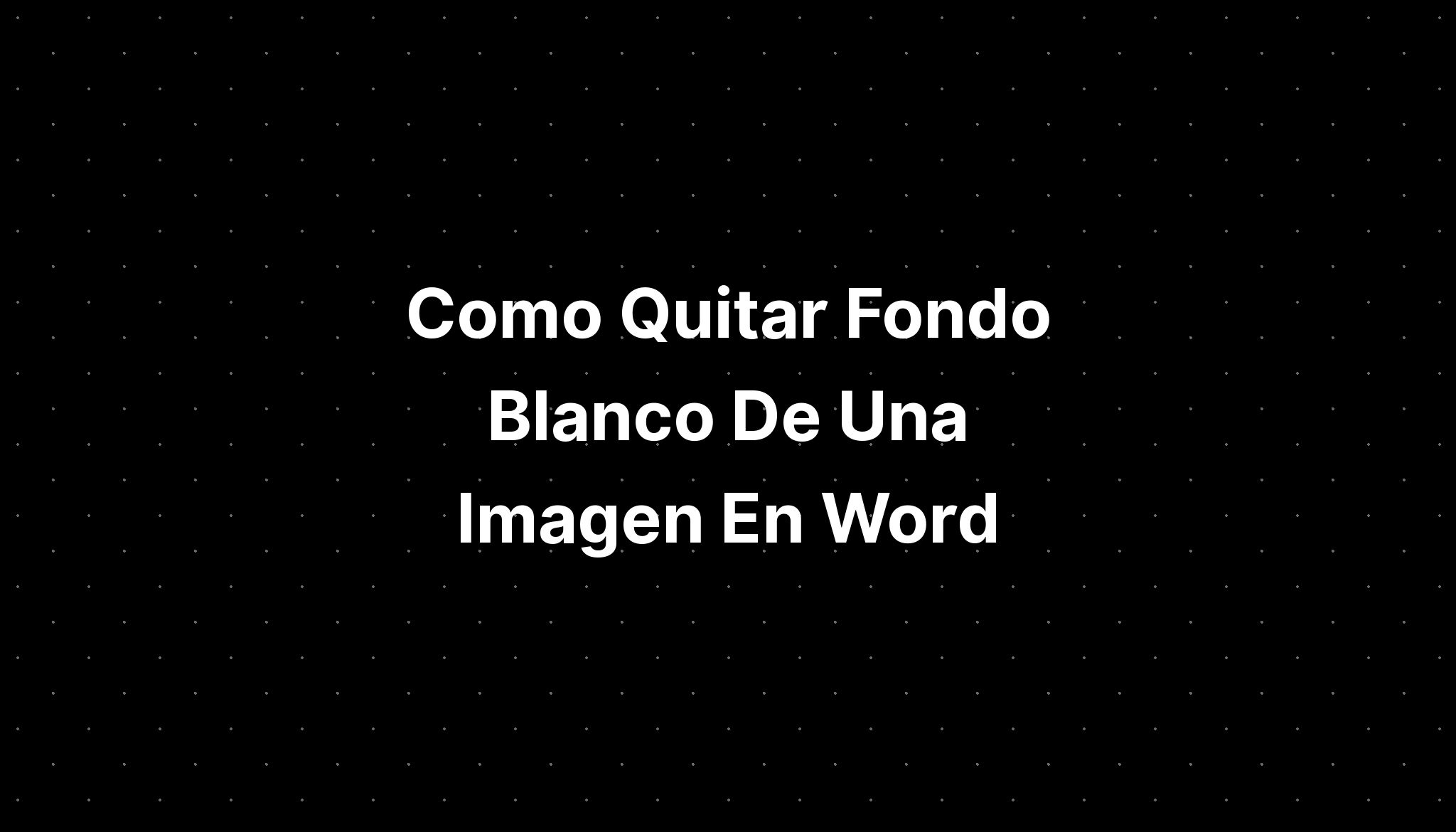 Como Quitar Fondo Blanco De Una Imagen En Word IMAGESEE